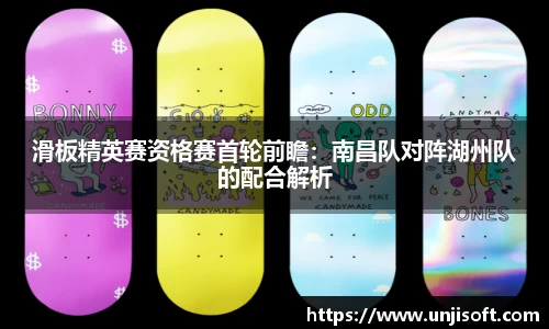 滑板精英赛资格赛首轮前瞻：南昌队对阵湖州队的配合解析