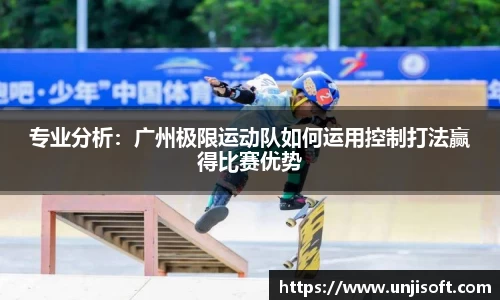 专业分析：广州极限运动队如何运用控制打法赢得比赛优势