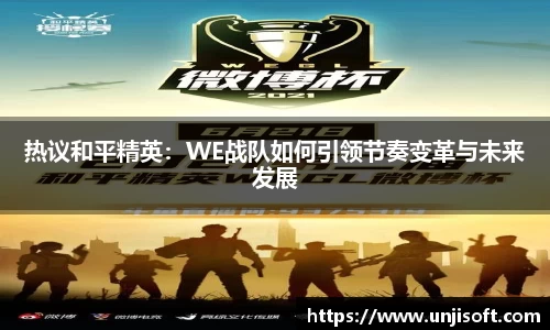热议和平精英：WE战队如何引领节奏变革与未来发展