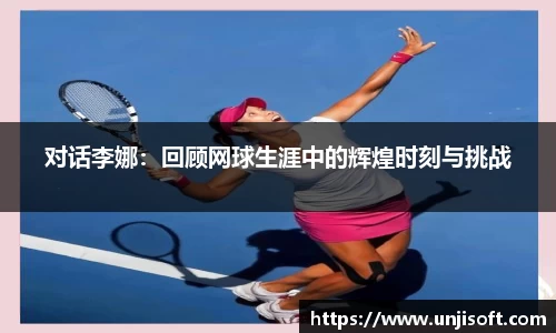 对话李娜：回顾网球生涯中的辉煌时刻与挑战