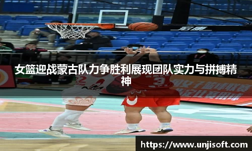 女篮迎战蒙古队力争胜利展现团队实力与拼搏精神